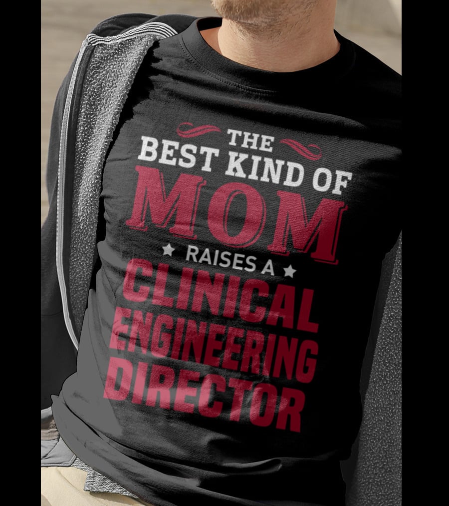 The Best Kind Of Mom Raises A Clinical Engineering Director T-Shirt