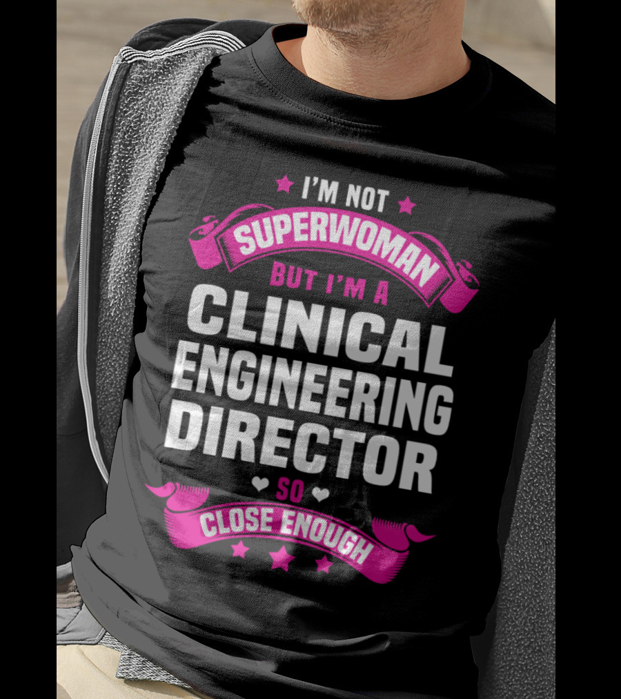 I'm Not Superwoman But I'm A Clinical Engineering Director So Close Enough T-Shirt