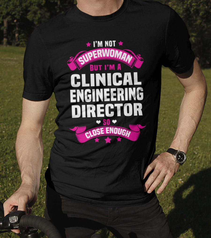 I'm Not Superwoman But I'm A Clinical Engineering Director So Close Enough T-Shirt