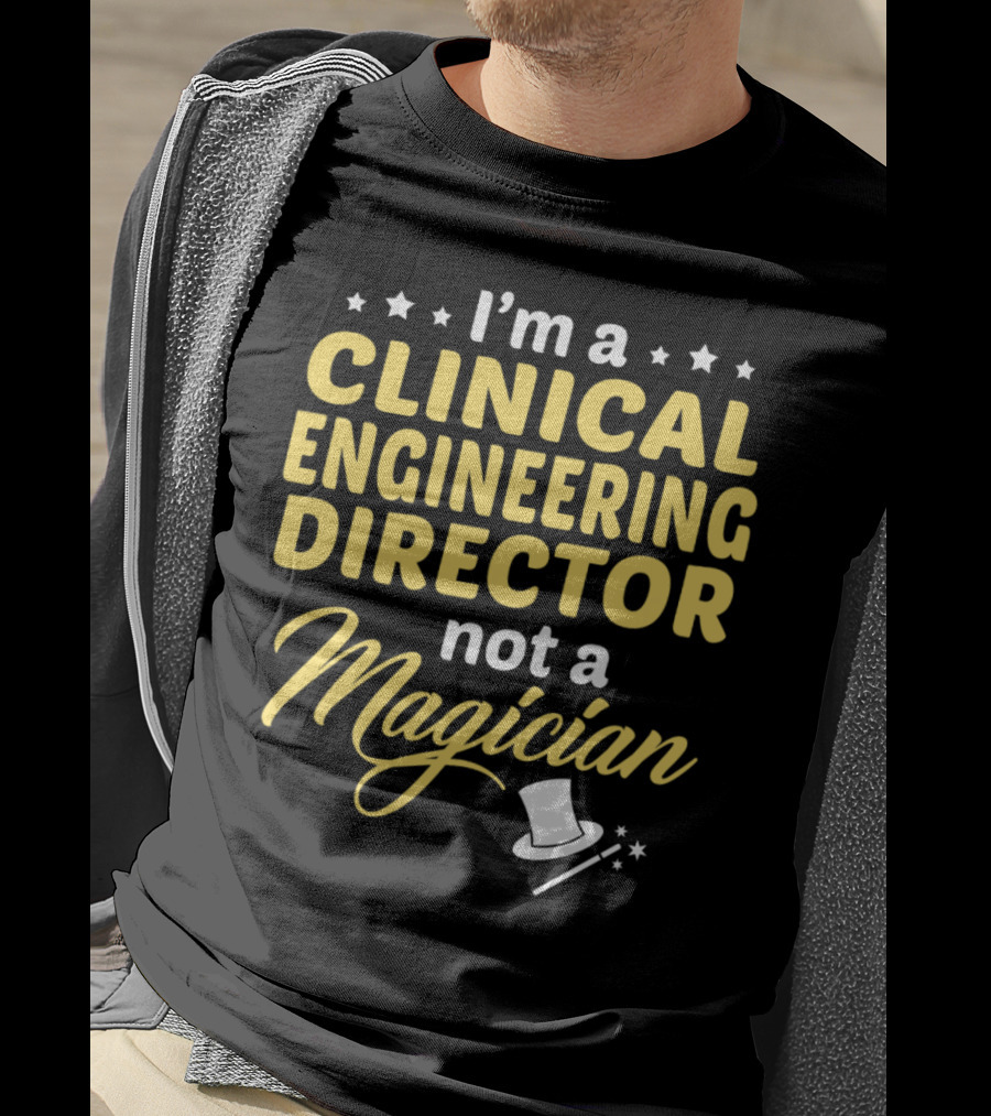 I'm A Clinical Engineering Director Not A Magician T-Shirt