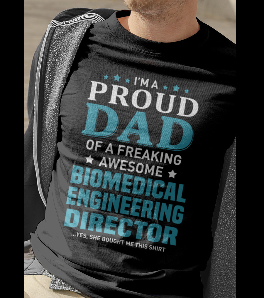 I'm A Proud Dad Of A Freaking Awesome Biomedical Engineering Director Yes She Bought Me This T-Shirt