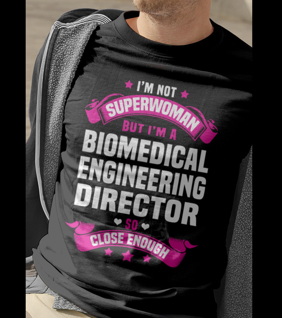I'm Not Superwoman But I'm A Biomedical Engineering Director So Close Enough T-Shirt