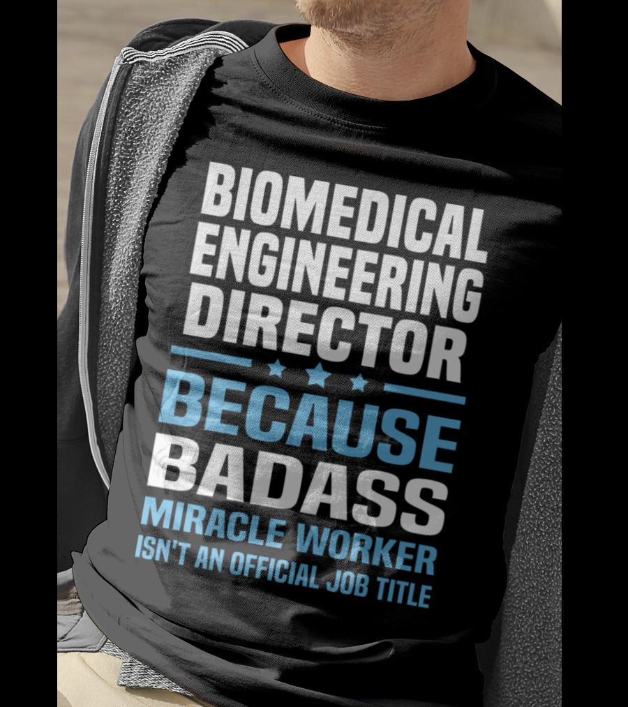Biomedical Engineering Director Because Badass Miracle Worker Isn't An Official Job Title T-Shirt