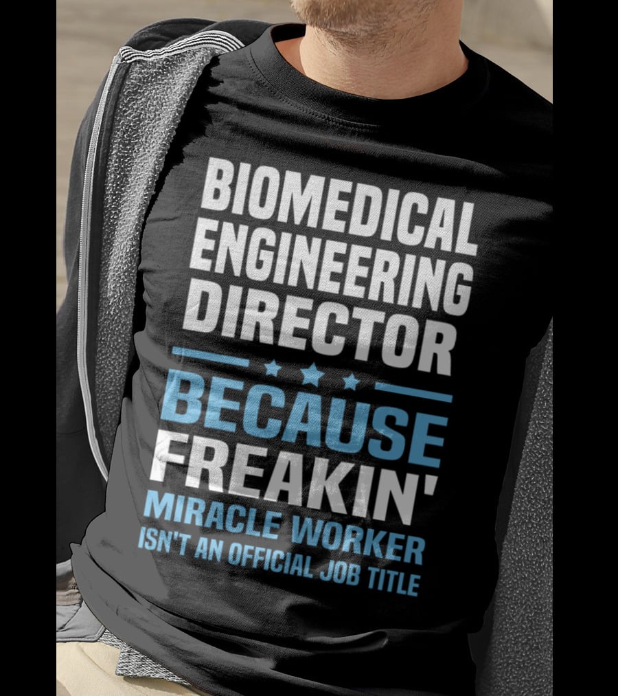 Biomedical Engineering Director Because Freakin' Miracle Worker Isn't An Official Job Title T-Shirt