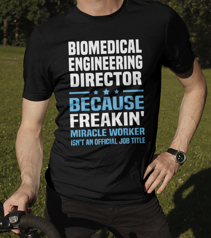 Biomedical Engineering Director Because Freakin' Miracle Worker Isn't An Official Job Title T-Shirt
