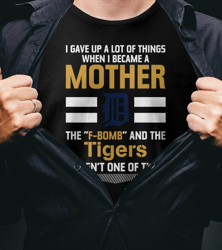 I Gave Up A Lot Of Things Mother F-Bomb Tigers Weren't One Of Them T-Shirt