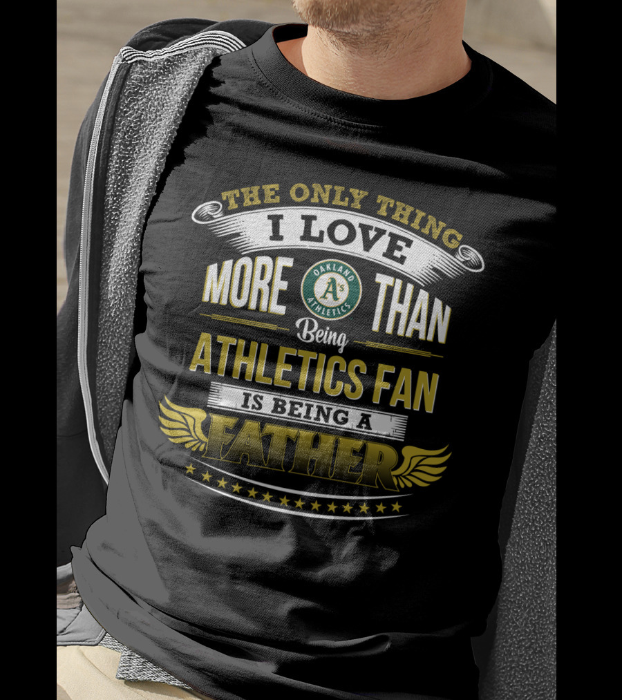 Oakland Athletics Fan I Love More Than Being A Father T-Shirt