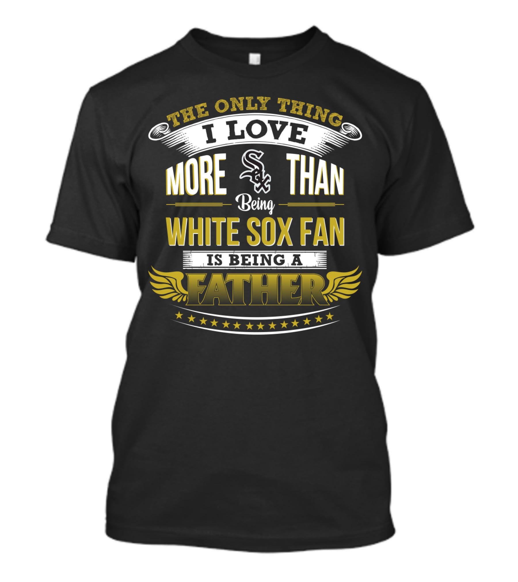 The Only Thing I Love More Than Being White Sox Fan Is Being A Father T-Shirt