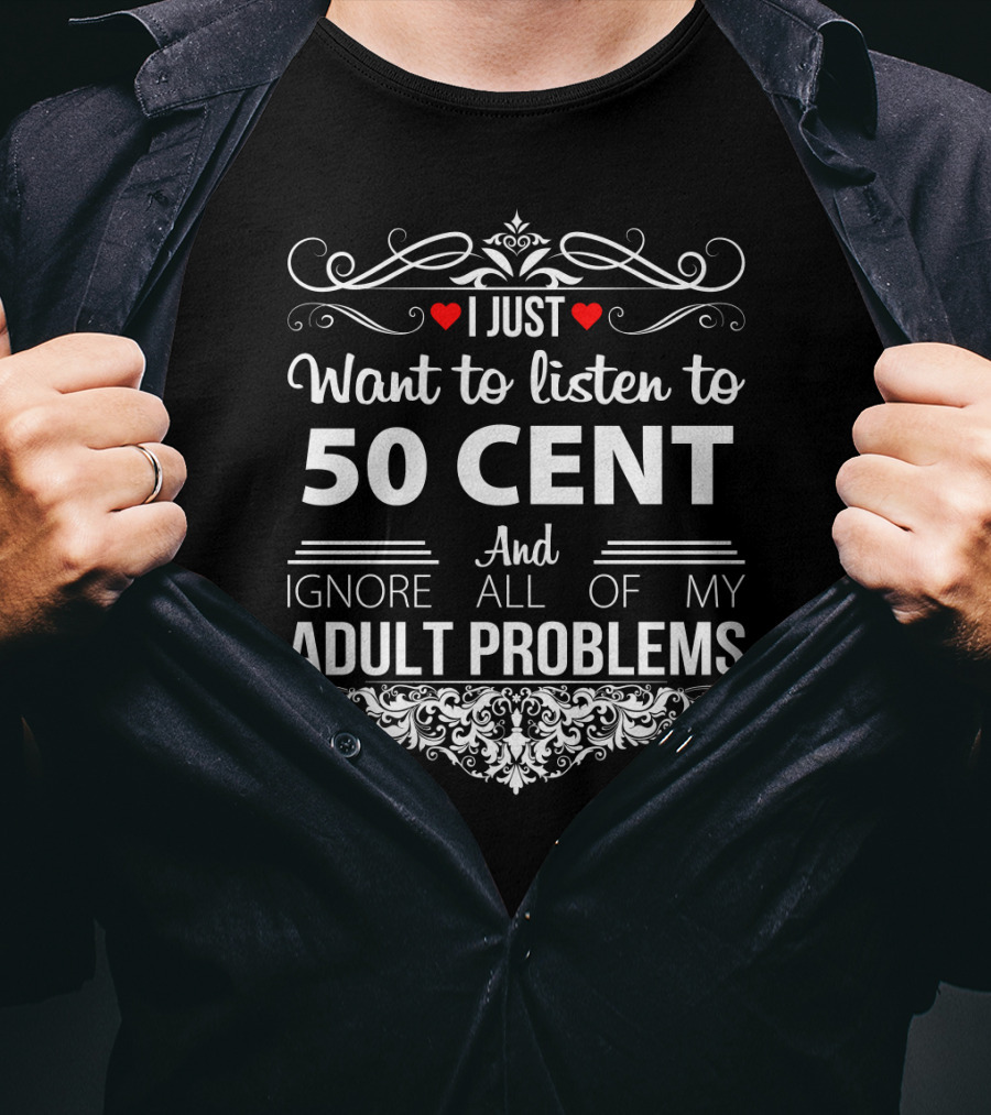 I Just Want To Listen To 50 Cent And Ignore All Of My Adult Problems T-Shirt