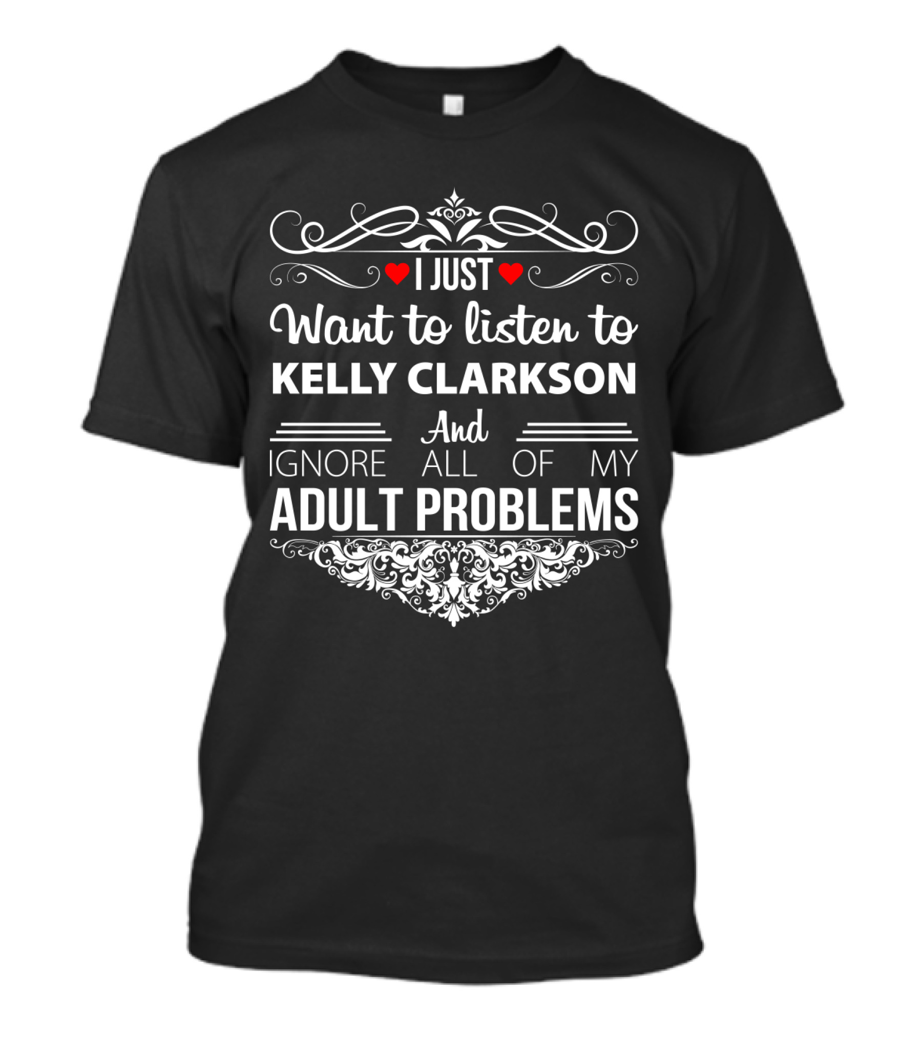 I Just Want To Listen To Kelly Clarkson And Ignore All Of My Adult Problems T-Shirt