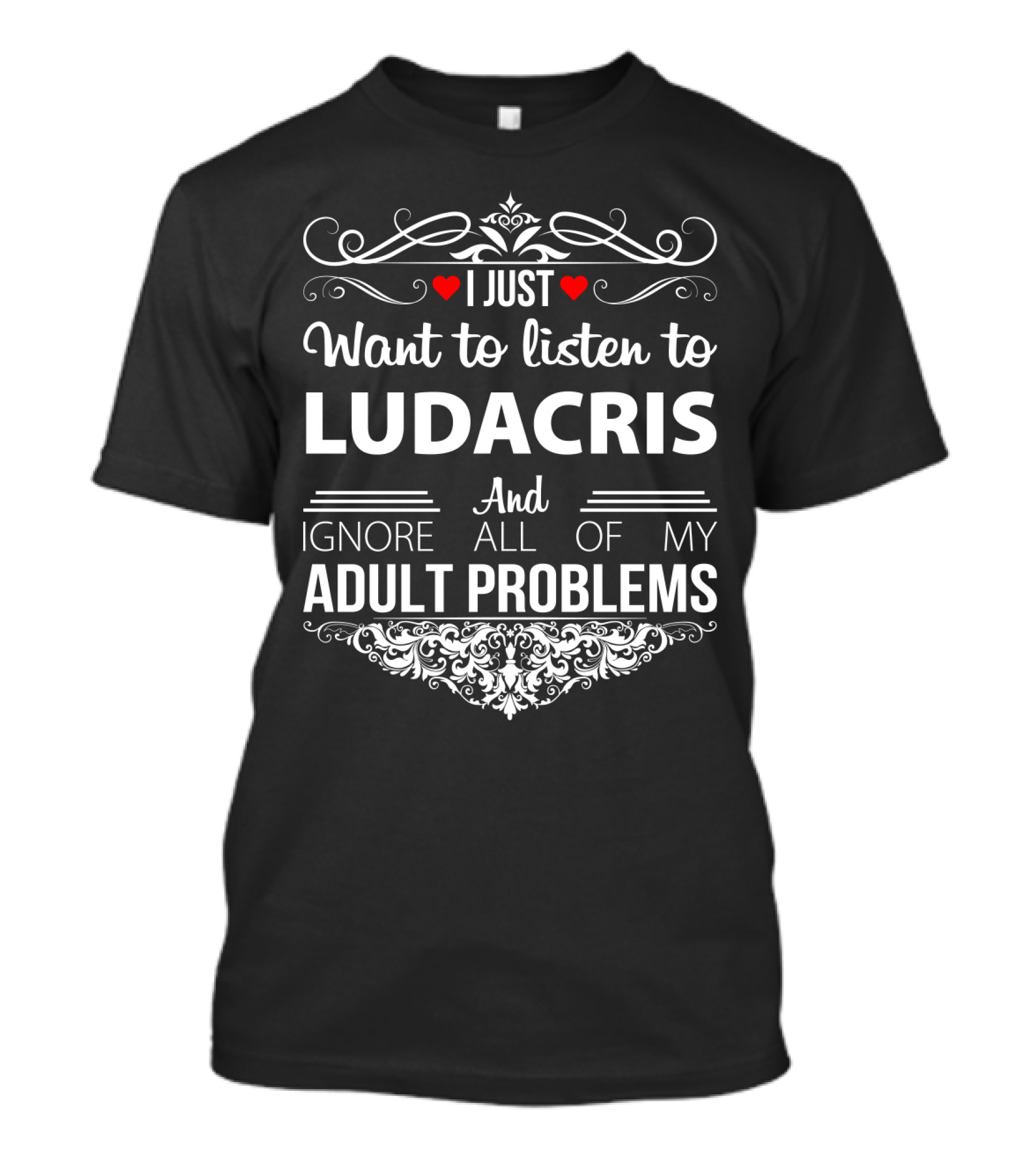 I Just Want To Listen To Ludacris And Ignore All Of My Adult Problems T-Shirt