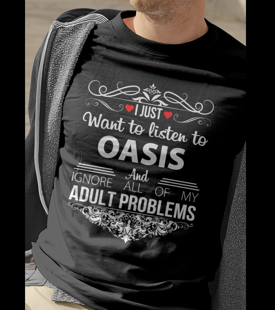 I Just Want To Listen To Oasis And Ignore All Of My Adult Problems T-Shirt