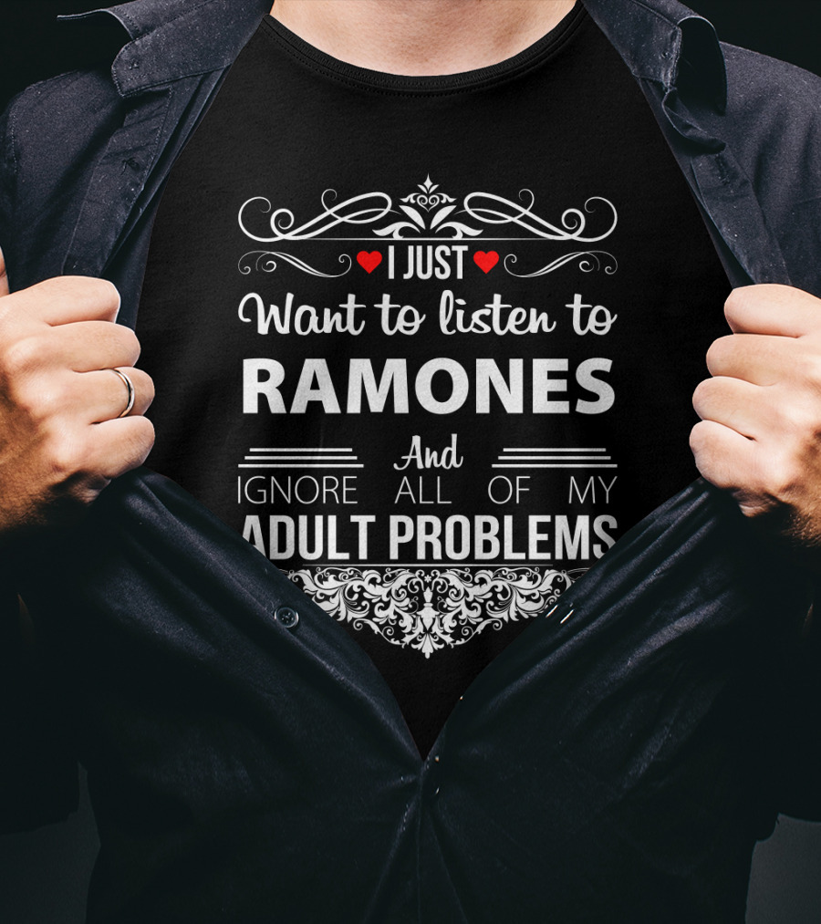 I Just Want To Listen To Ramones And Ignore All Of My Adult Problems T-Shirt