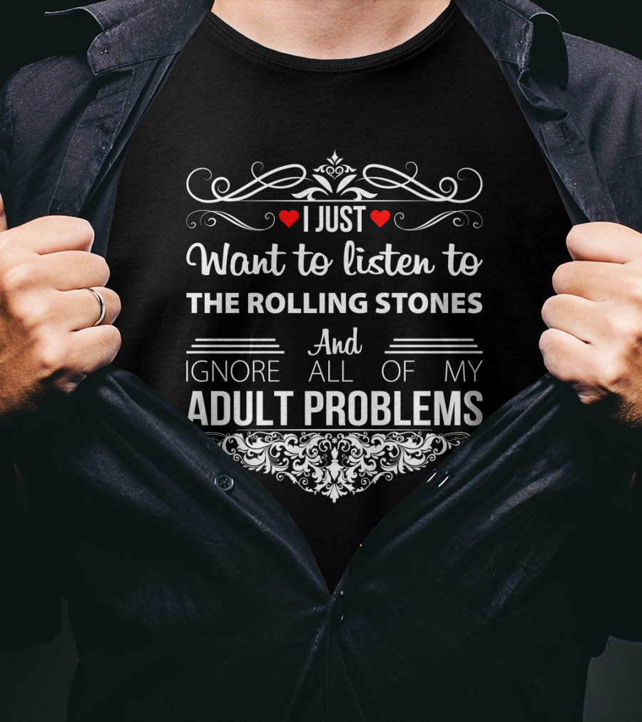 I Just Want To Listen To The Rolling Stones And Ignore All Of My Adult Problems T-Shirt