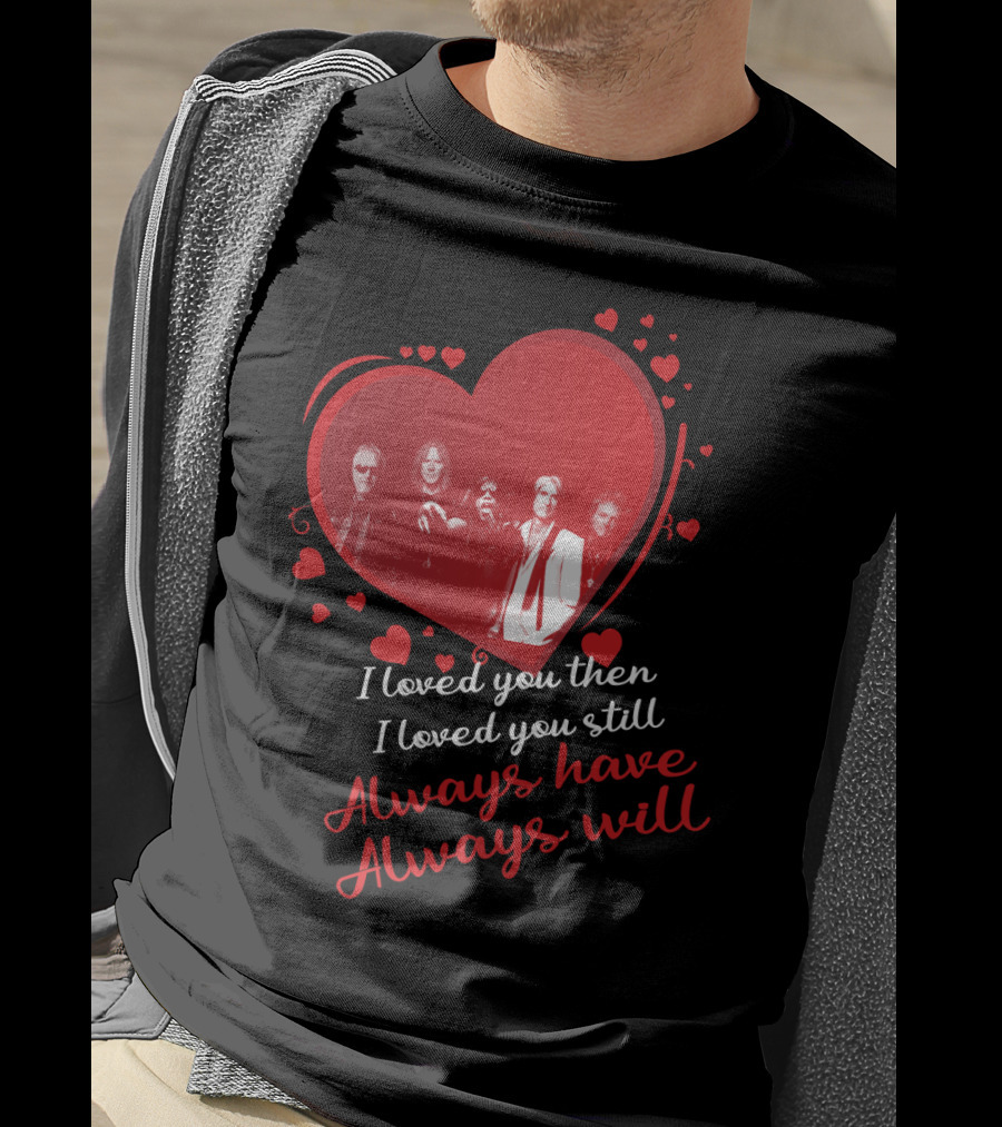 I Loved You Then I Loved You Still Always Have Always Will Aerosmith Heart Band Members T-Shirt
