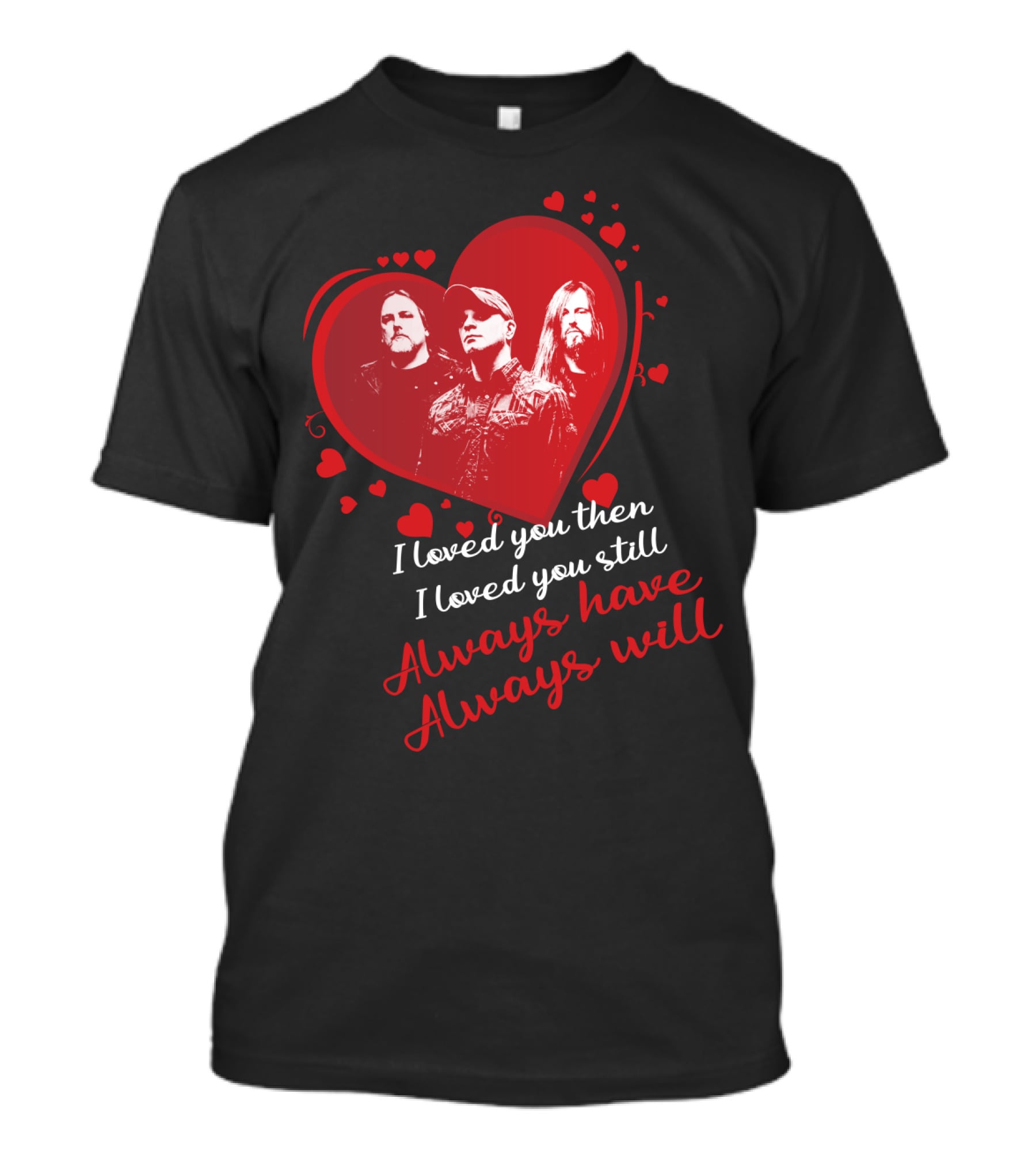 Always Have Always Will I Loved You Then I Loved You Still Hearts Band Members T-Shirt