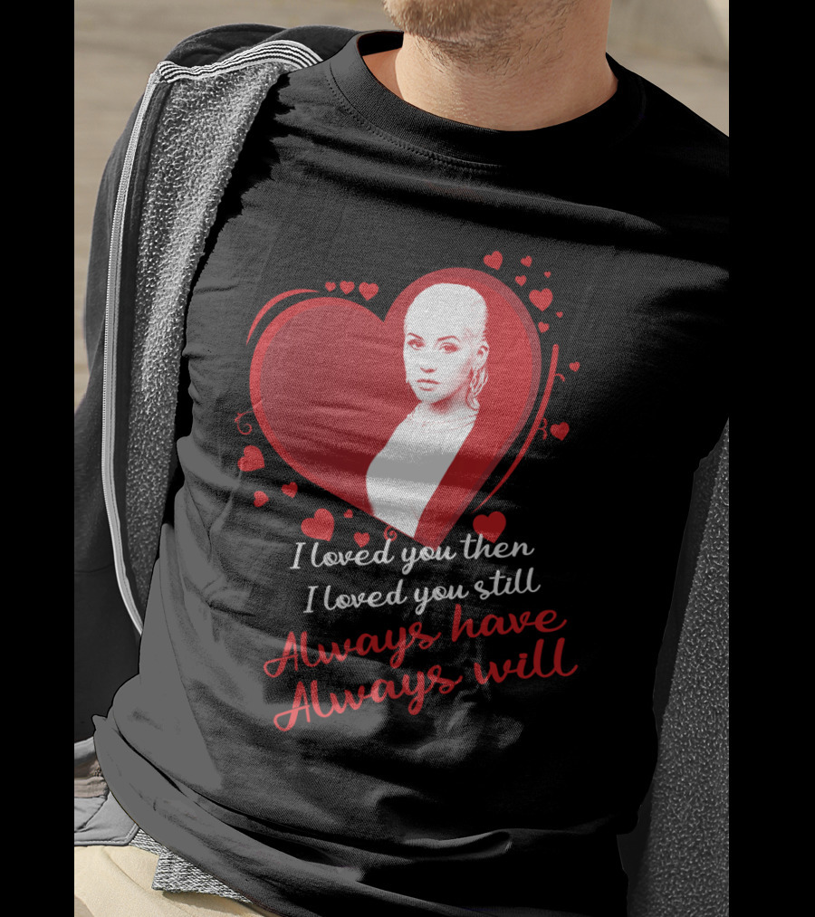 Christina Aguilera I Loved You Then I Loved You Still Always Have Always Will T-Shirt