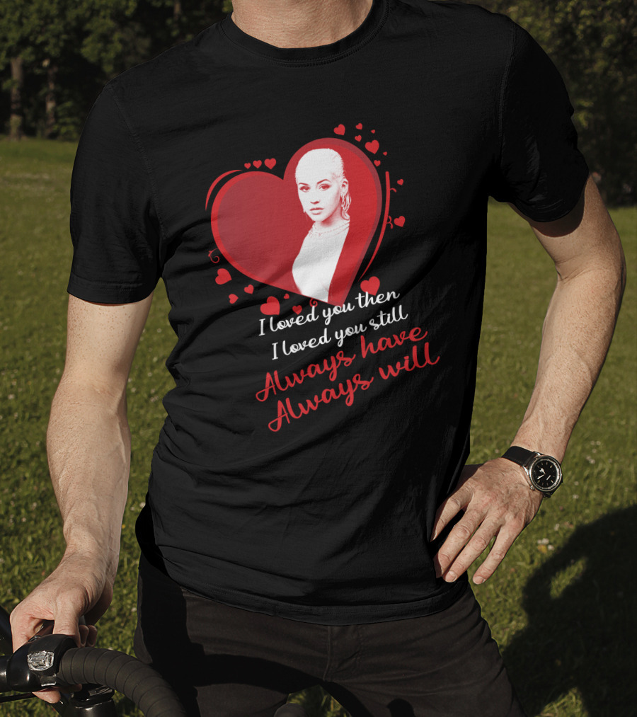 Christina Aguilera I Loved You Then I Loved You Still Always Have Always Will T-Shirt