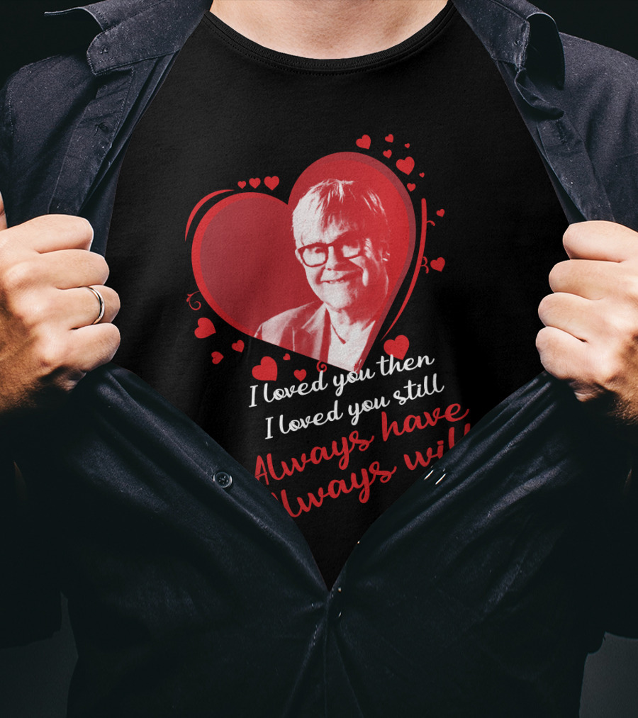Elton John I Loved You Then I Loved You Still Always Have Always Will T-Shirt