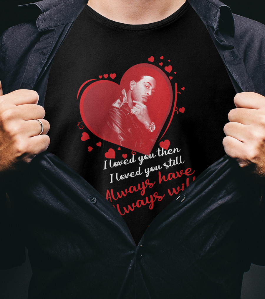 I Loved You Then I Loved You Still Always Have Always Will Ludacris T-Shirt