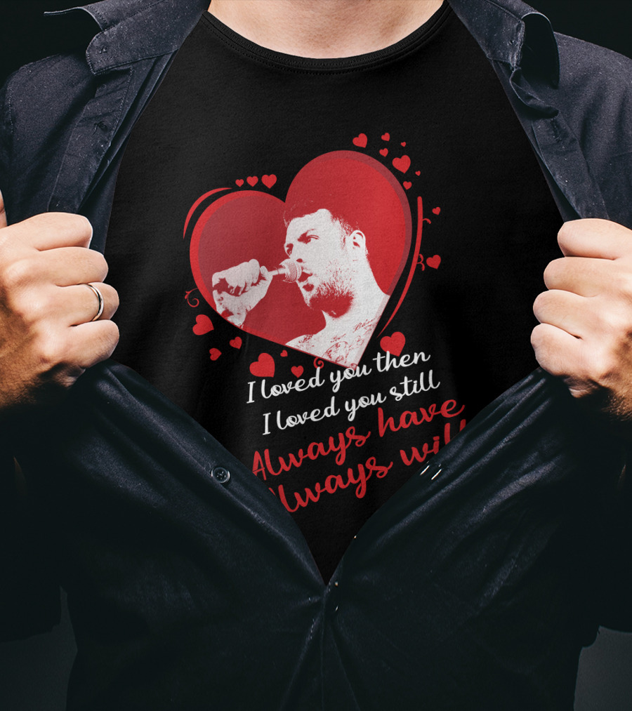 Senses Fail Heart Microphone I Loved You Then I Loved You Still Always Have Always Will T-Shirt