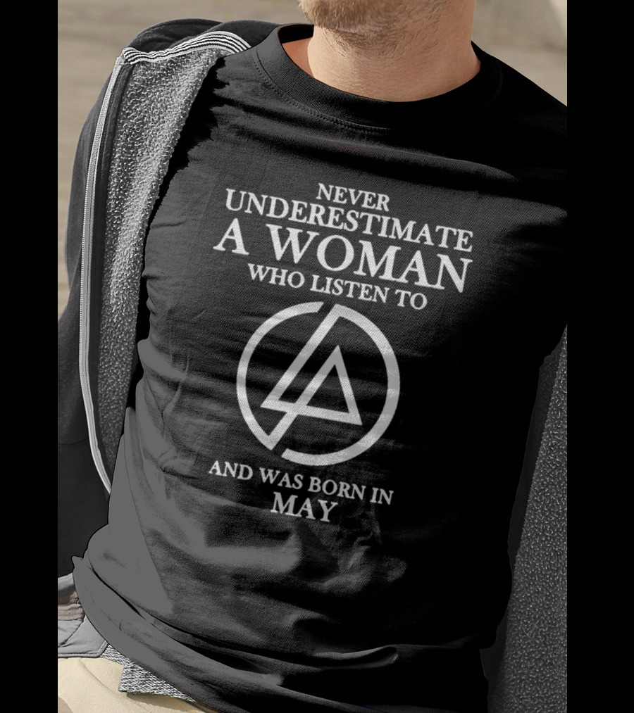 Never Underestimate A Woman Who Listens To Linkin Park Born In May T-Shirt