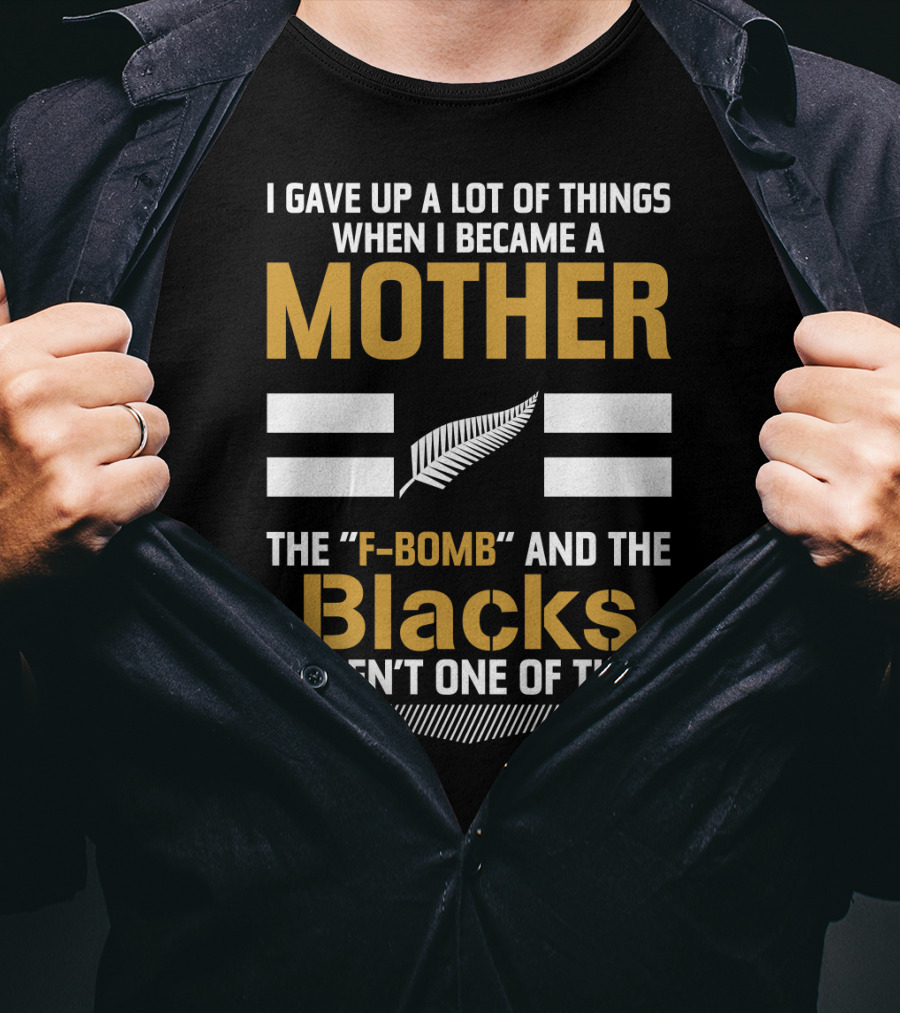 I Gave Up A Lot Of Things When I Became A Mother The F-Bomb And The Blacks Weren’t One Of Them T-Shirt