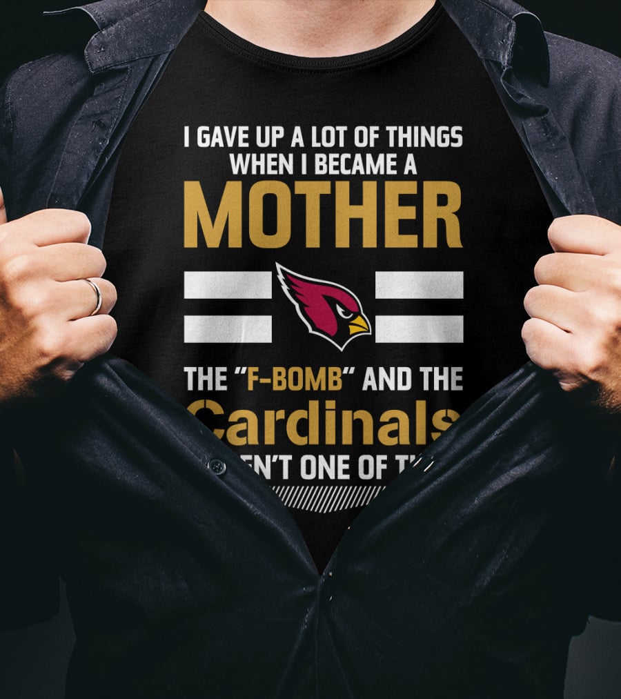 I Gave Up A Lot Of Things When I Became A Mother The F-Bomb And The Cardinals Weren't One Of Them T-Shirt