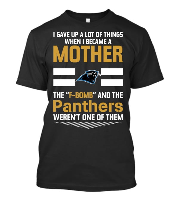 I Gave Up A Lot Of Things When I Became A Mother The F-Bomb And The Panthers Weren't One Of Them T-Shirt