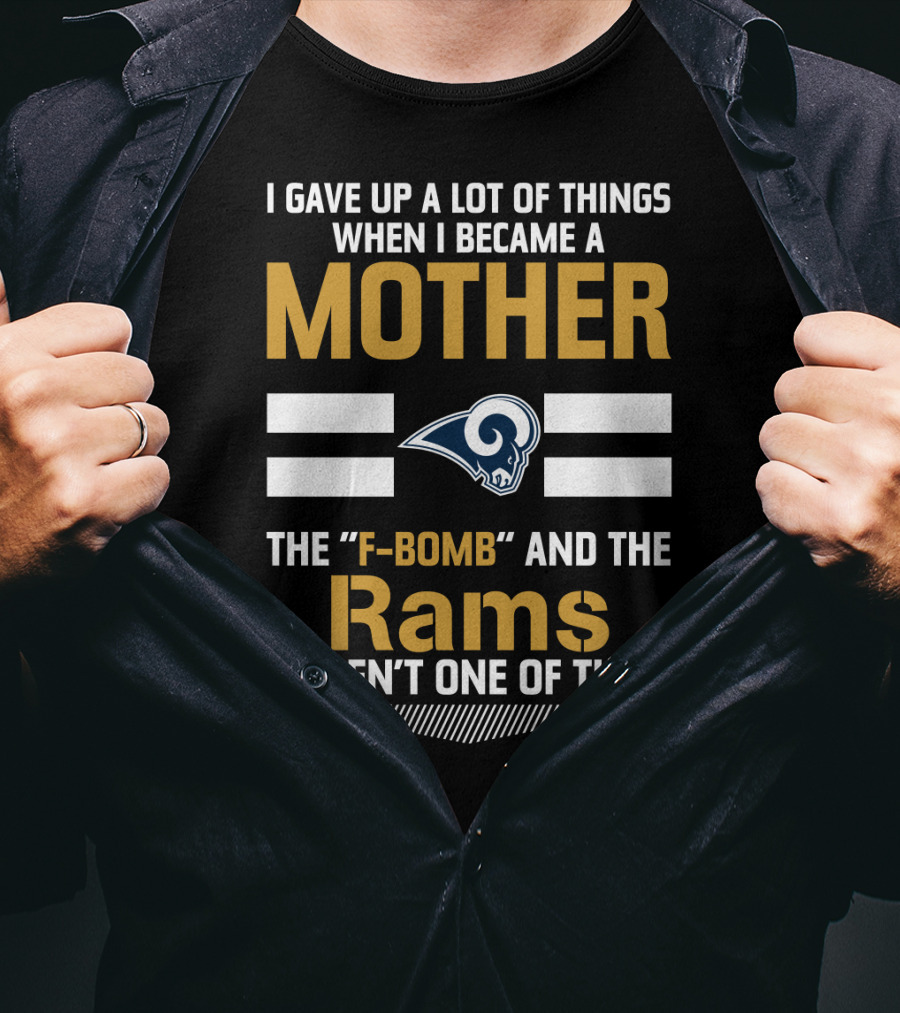 I Gave Up A Lot Of Things When I Became A Mother The F-Bomb And The Rams Weren't One Of Them T-Shirt