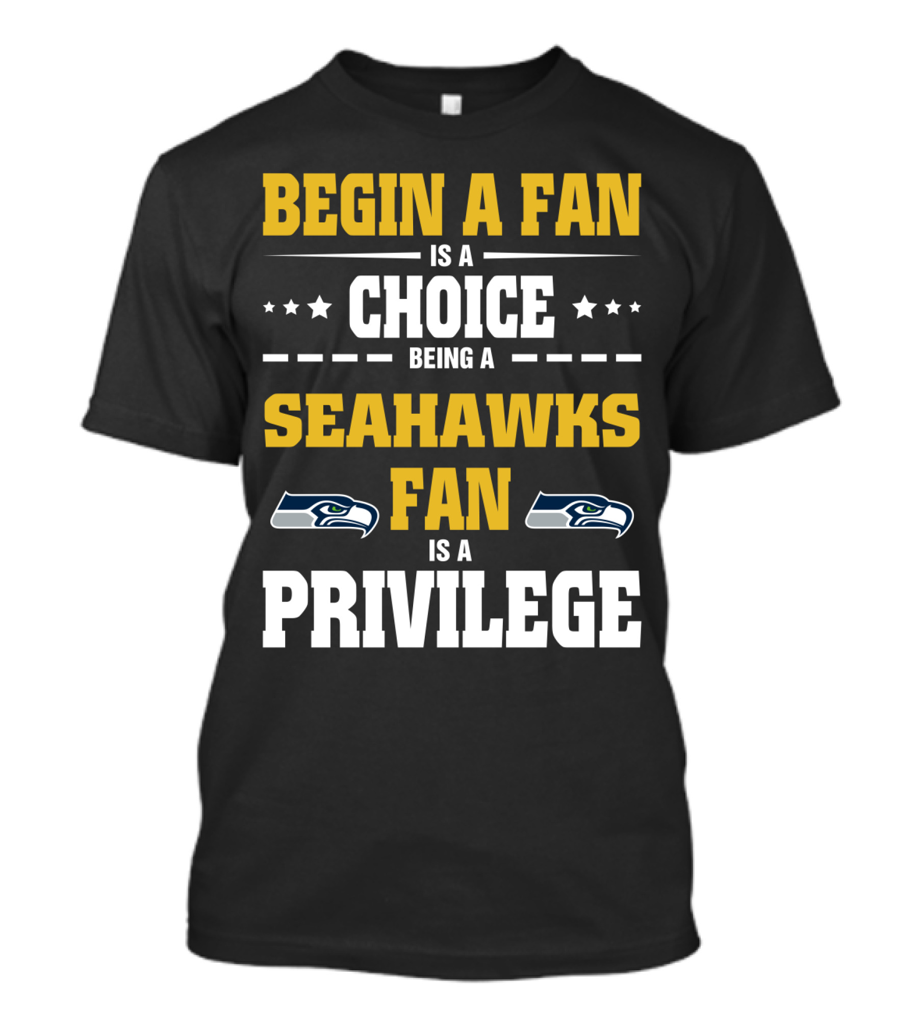 Begin A Fan Is A Choice Being A Seahawks Fan Is A Privilege T-Shirt
