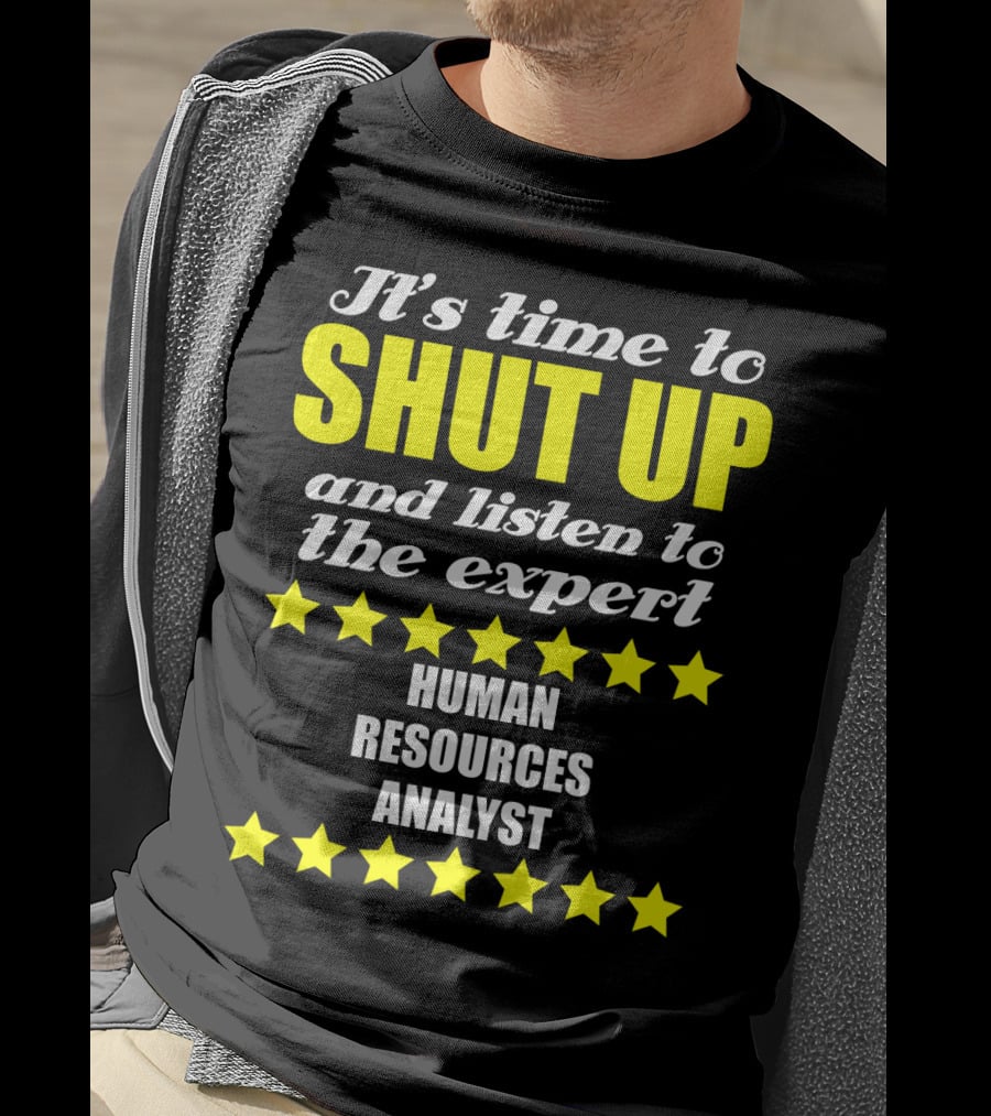 It's Time To Shut Up And Listen To The Expert Human Resources Analyst T-Shirt