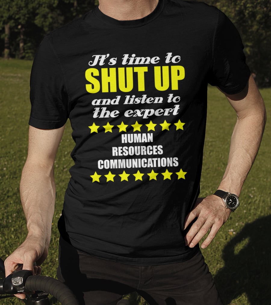 It's Time To Shut Up And Listen To The Expert Human Resources Communications T-Shirt
