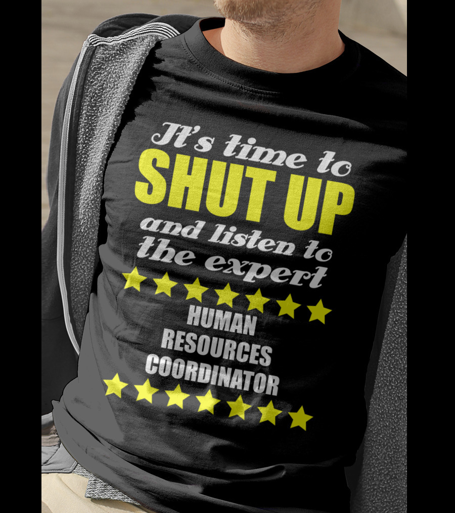 It's Time To Shut Up And Listen To The Expert Human Resources Coordinator T-Shirt