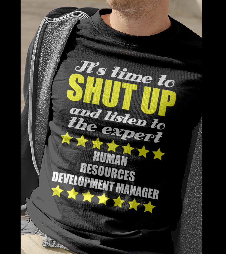 It's Time To Shut Up And Listen To The Expert Human Resources Development Manager T-Shirt
