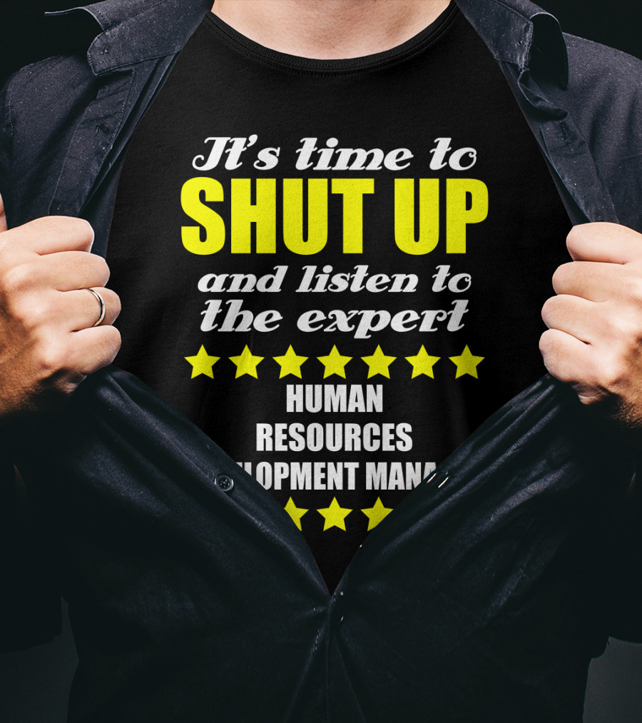 It's Time To Shut Up And Listen To The Expert Human Resources Development Manager T-Shirt