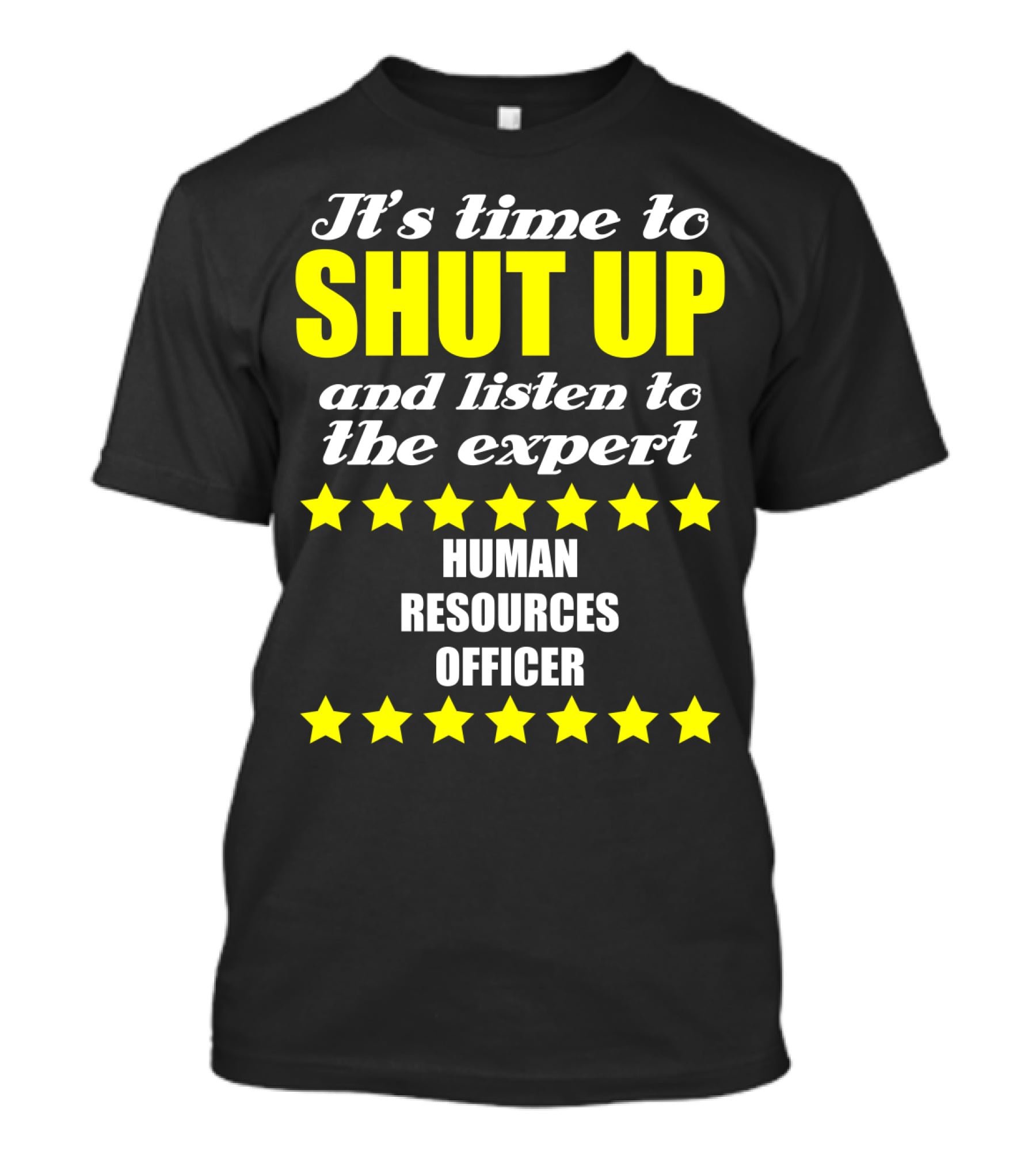 It's Time To Shut Up And Listen To The Expert Human Resources Officer T-Shirt