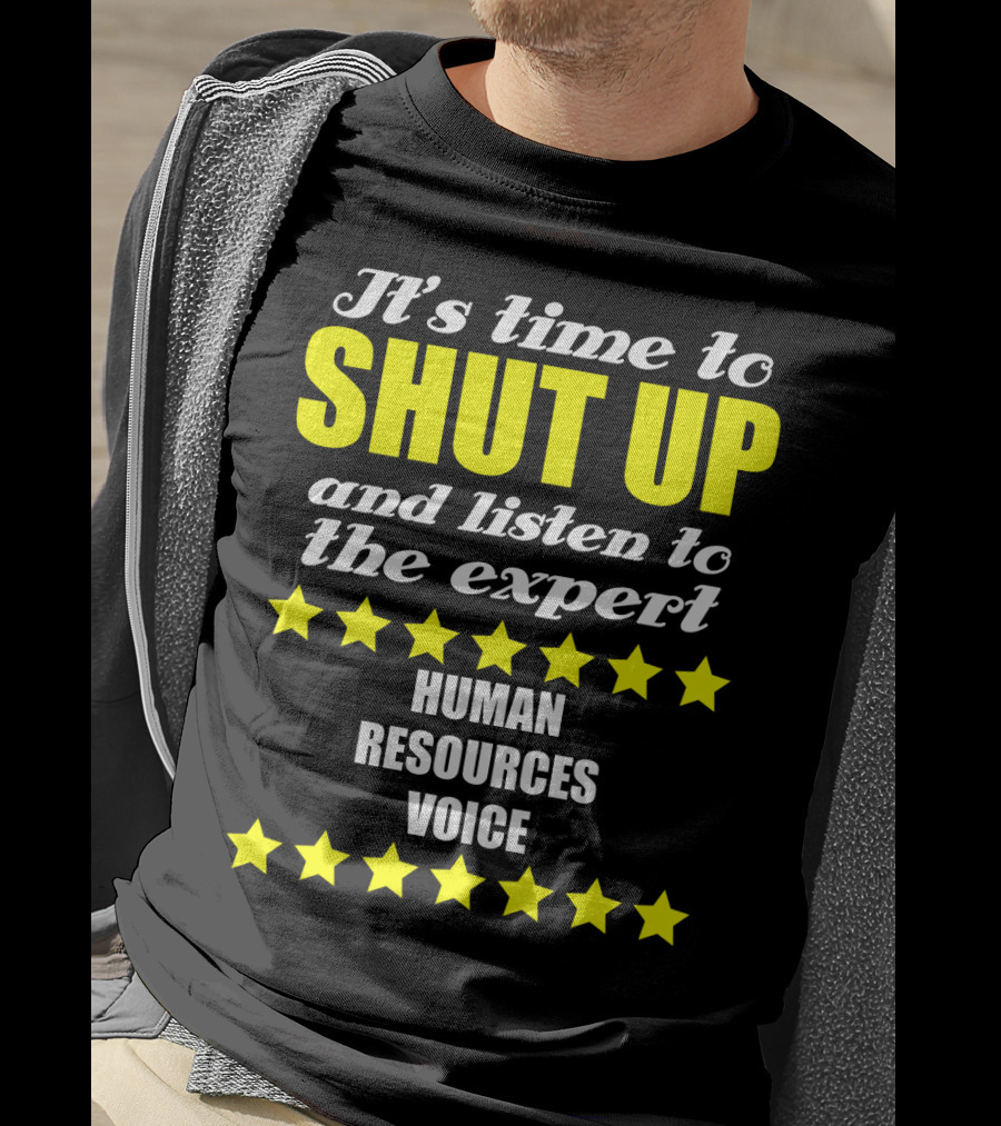 It's Time To Shut Up And Listen To The Expert Human Resources Voice T-Shirt