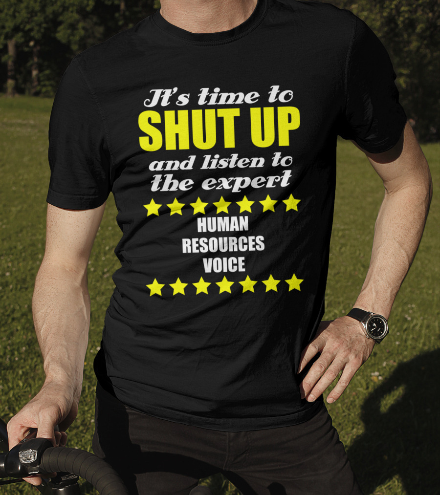 It's Time To Shut Up And Listen To The Expert Human Resources Voice T-Shirt