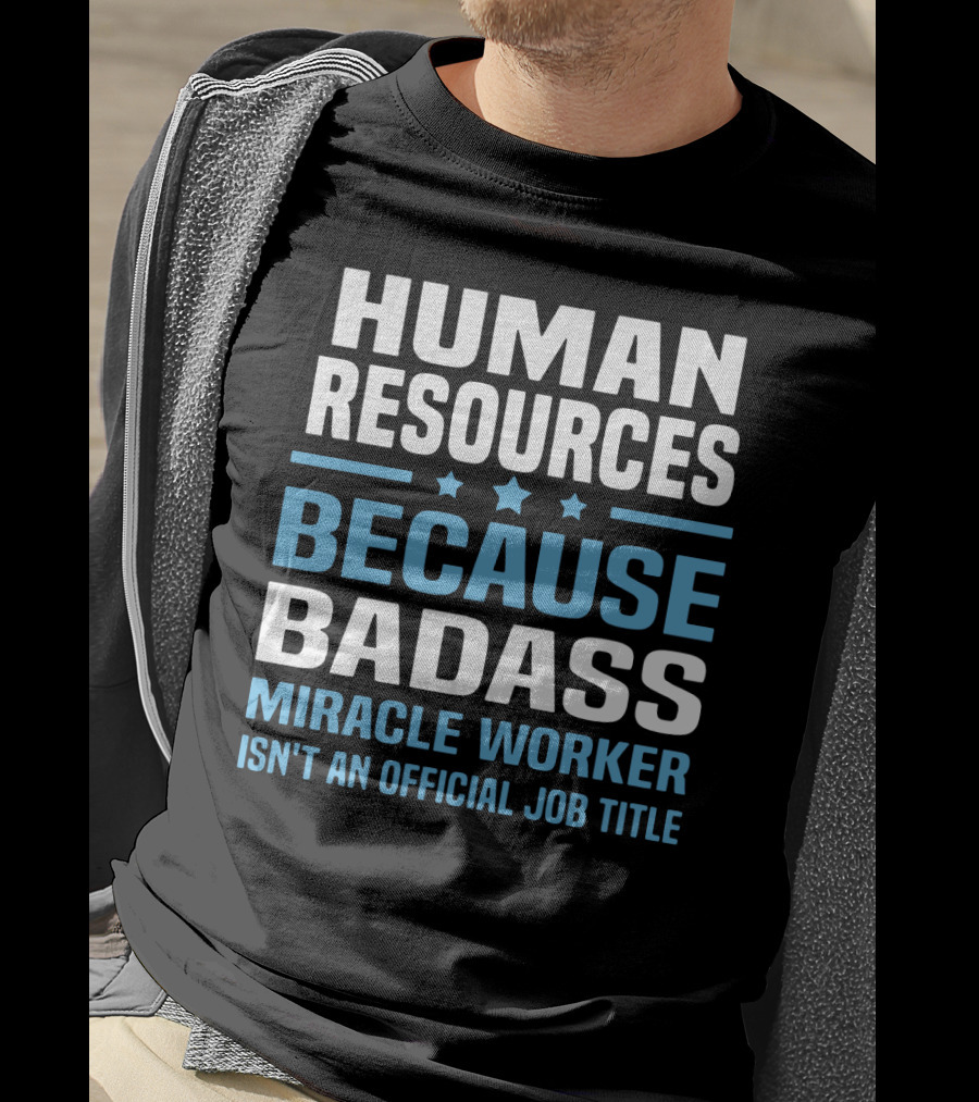 Human Resources Because Badass Miracle Worker Isn't An Official Job Title T-Shirt