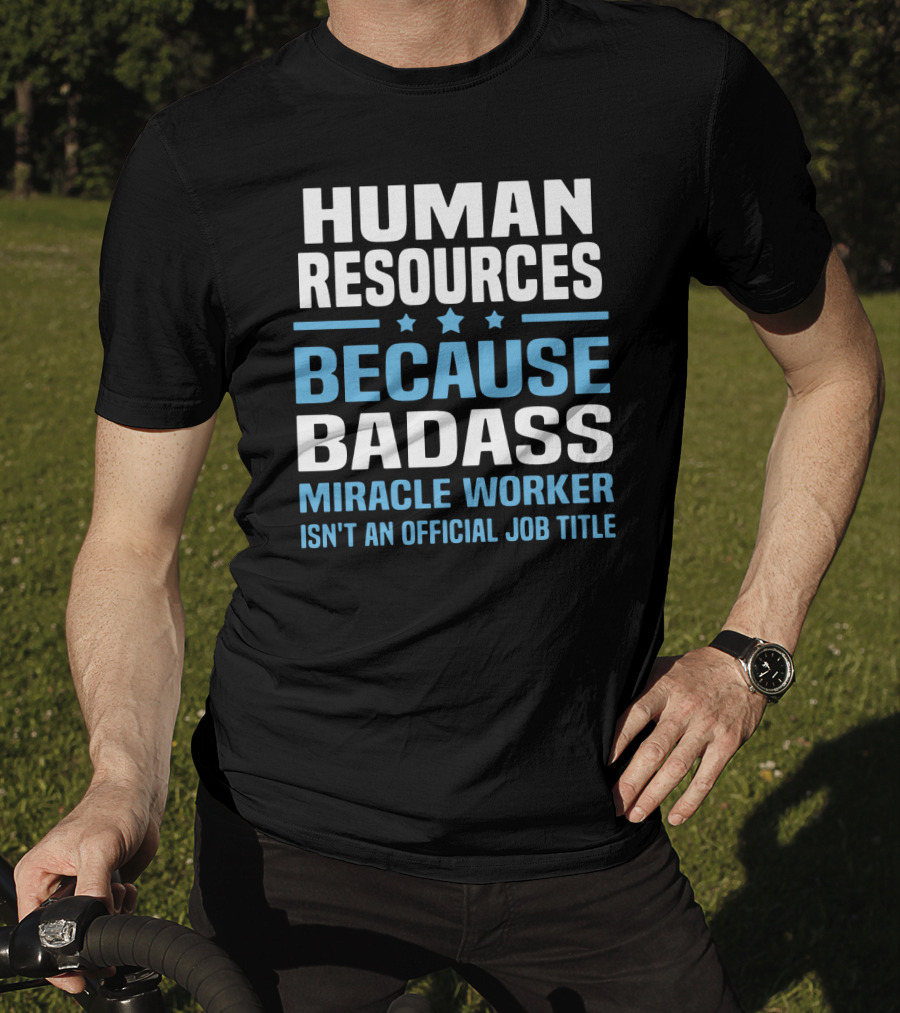 Human Resources Because Badass Miracle Worker Isn't An Official Job Title T-Shirt