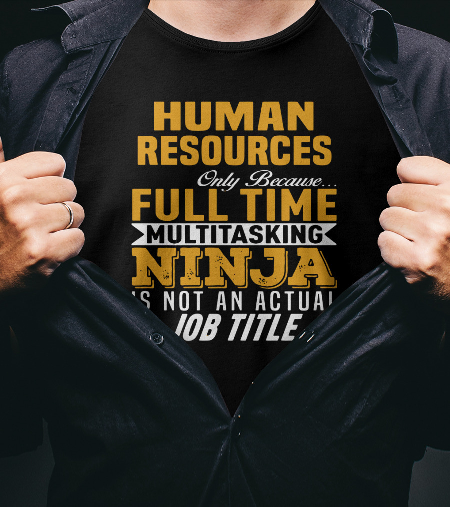 Human Resources Only Because Full Time Multitasking Ninja Is Not An Actual Job Title T-Shirt