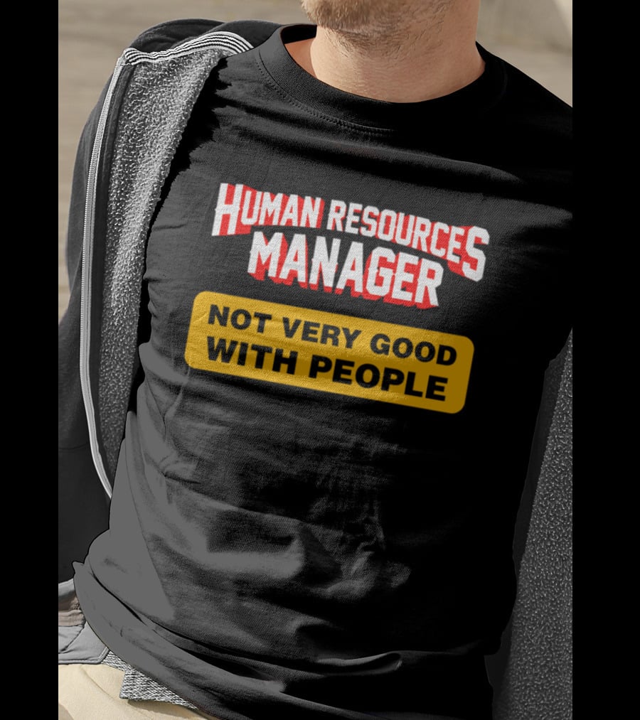 Human Resources Manager Not Very Good With People T-Shirt