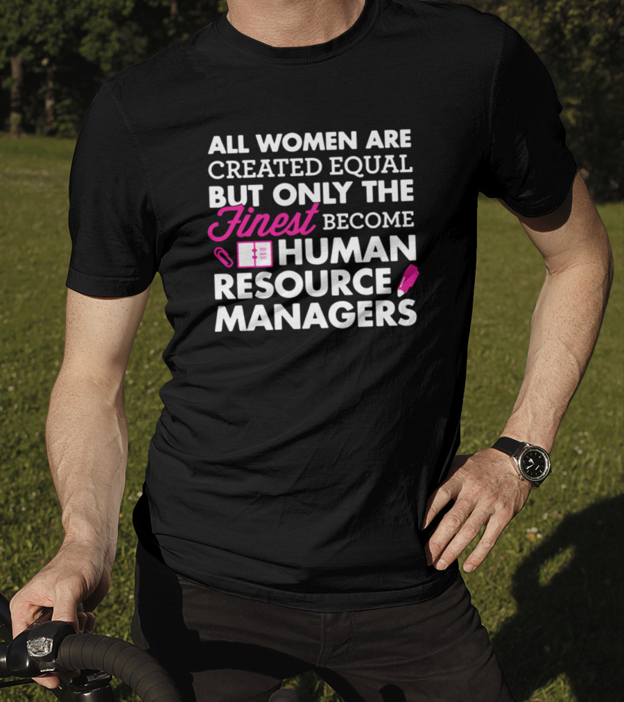 All Women Are Created Equal But Only The Finest Become Human Resource Managers T-Shirt