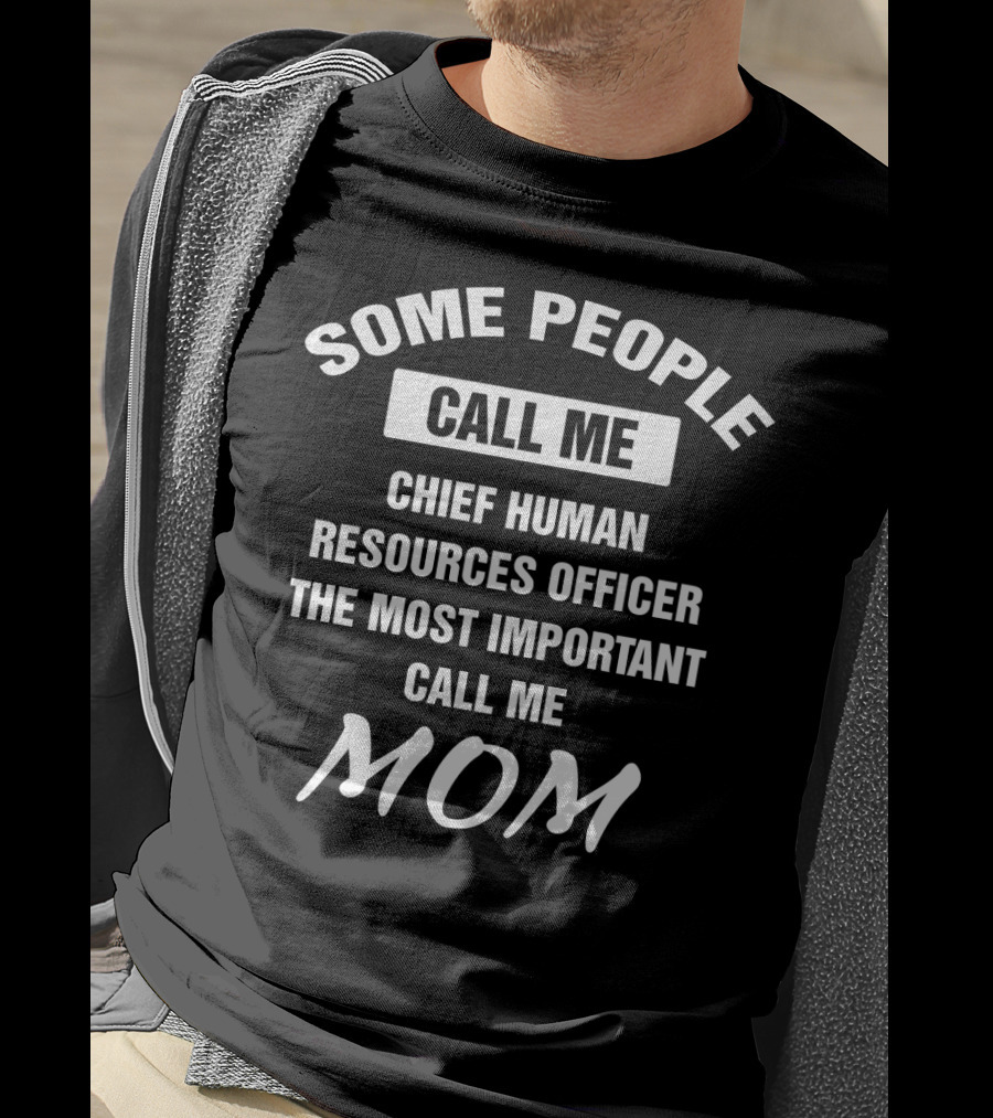 Some People Call Me Chief Human Resources Officer The Most Important Call Me Mom T-Shirt