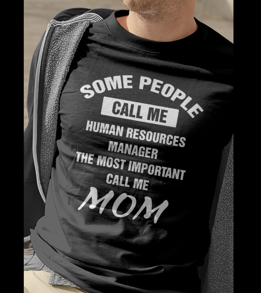 Some People Call Me Human Resources Manager The Most Important Call Me Mom T-Shirt
