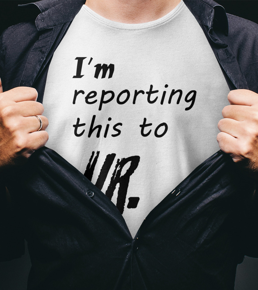 I’m Reporting This To HR T-Shirt
