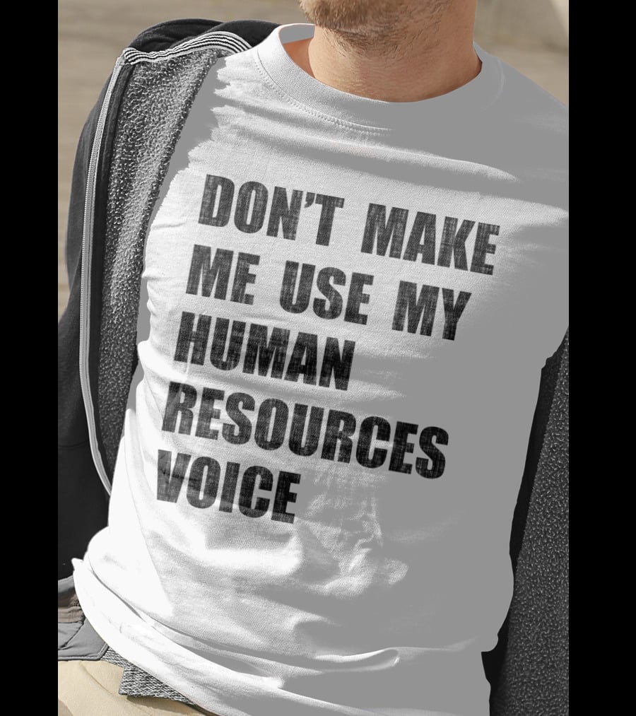 Don't Make Me Use My Human Resources Voice T-Shirt