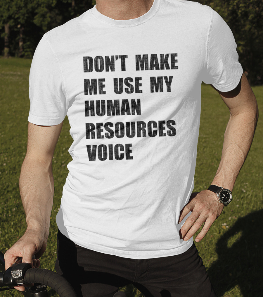 Don't Make Me Use My Human Resources Voice T-Shirt