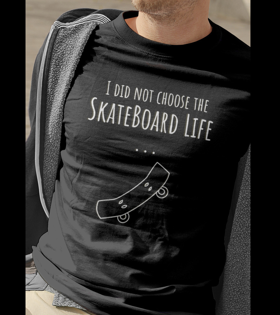 I Did Not Choose The Skateboard Life T-Shirt